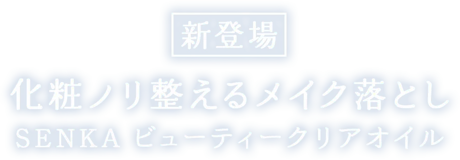 新登場 化粧ノリを整えるメイク落とし SENKA ビューティークリアオイル