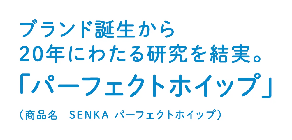 20年目のイノベーション「パーフェクトホイップ」（商品名　センカ　パーフェクトホイップa）