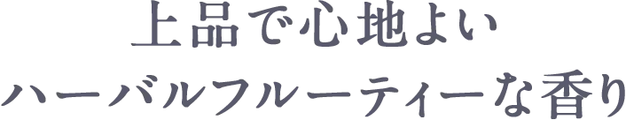 上品で心地よいハーバルフルーティーな香り